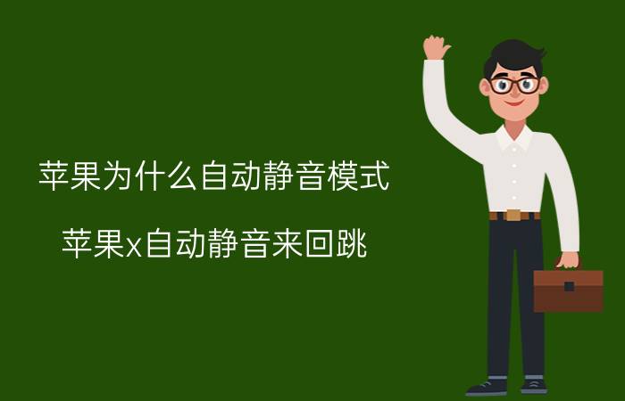 苹果为什么自动静音模式 苹果x自动静音来回跳？